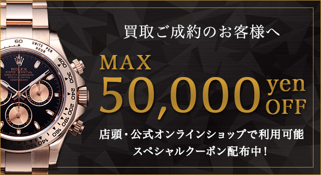 腕時計買取ご成約の全てのお客様へ MAX50,000円クーポンプレゼント