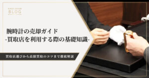 腕時計の売却ガイド。初めて買取店を利用する時に知っておいてほしいこと